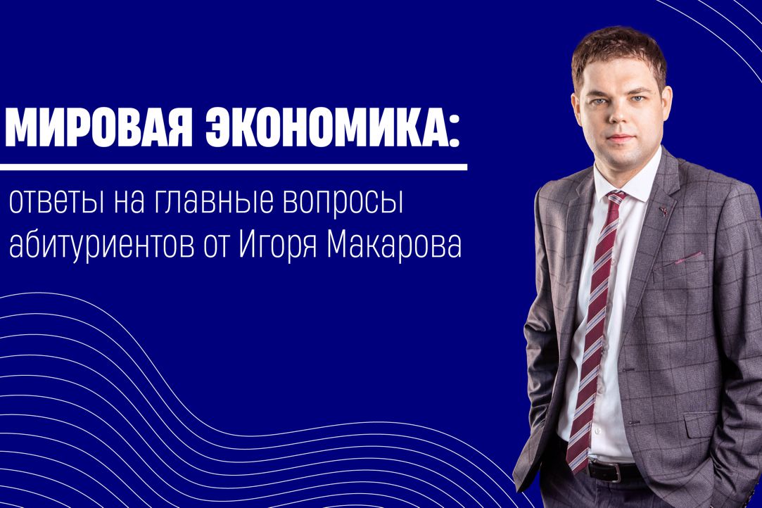Игорь Макаров ответил на главные вопросы абитуриентов образовательной программы «Мировая экономика»